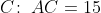 C\!:\;AC = 15